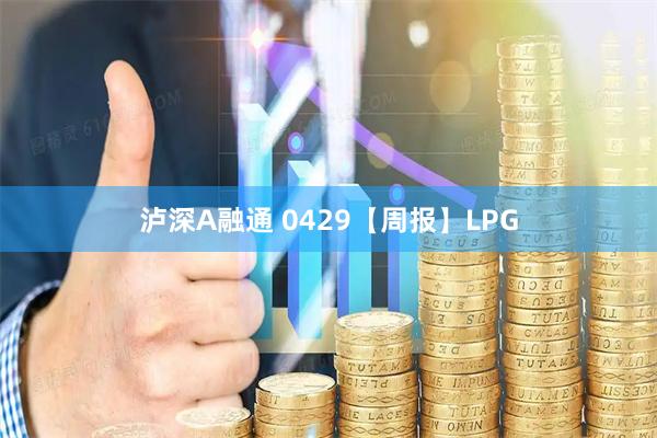 泸深A融通 0429【周报】LPG
